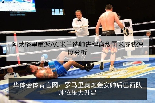 华体会体育官网：罗马里奥炮轰安帅后巴西队帅位压力升温