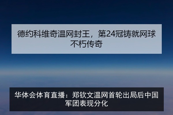 华体会体育直播:郑钦文温网首轮出局后中国军团表现分化