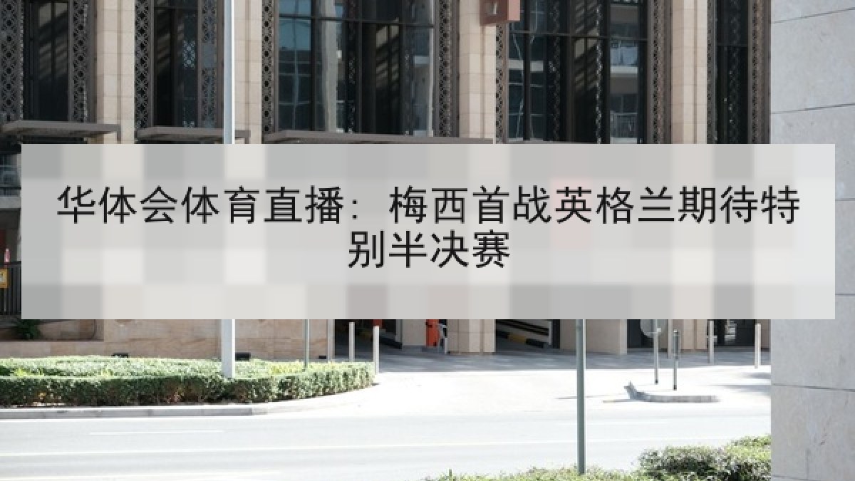 华体会体育直播: 梅西首战英格兰期待特别半决赛