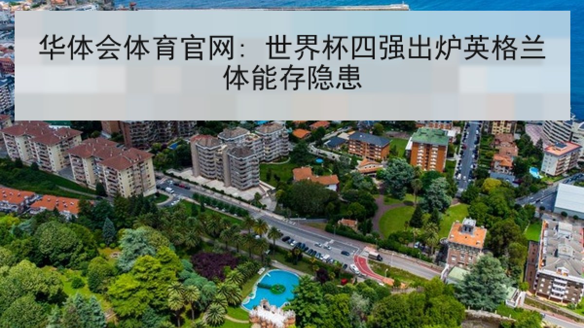 华体会体育官网: 世界杯四强出炉英格兰体能存隐患 华体会体育官网: 世界杯四强出炉英格兰体能存隐患