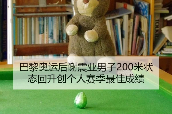 巴黎奥运后谢震业男子200米状态回升创个人赛季最佳成绩